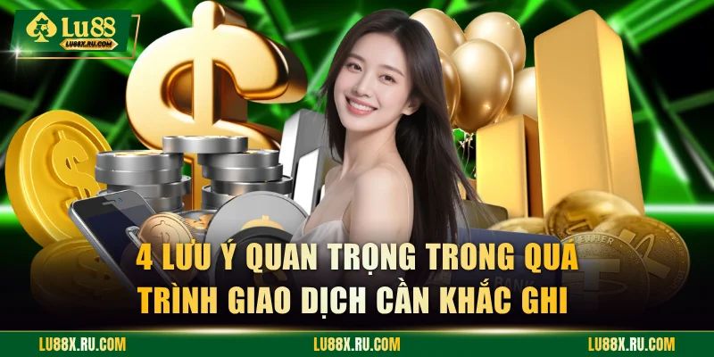 4 lưu ý quan trọng trong quá trình giao dịch cần khắc ghi